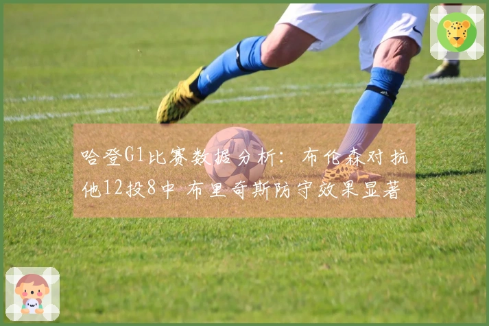 哈登G1比赛数据分析：布伦森对抗他12投8中 布里奇斯防守效果显著，仅9投1中
